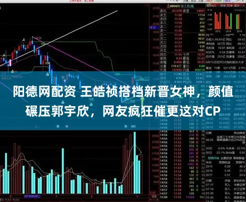 阳德网配资 王皓祯搭档新晋女神，颜值碾压郭宇欣，网友疯狂催更这对CP