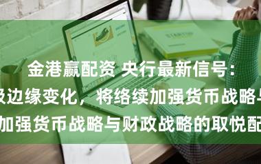 金港赢配资 央行最新信号：物价呈现积极边缘变化，将络续加强货币战略与财政战略的取悦配合