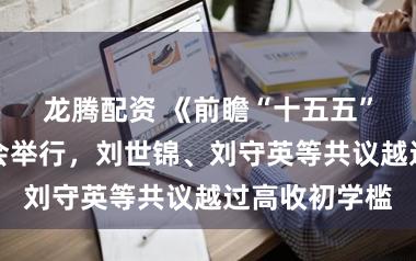 龙腾配资 《前瞻“十五五”》新书发布会举行，刘世锦、刘守英等共议越过高收初学槛
