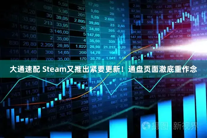 大通速配 Steam又推出紧要更新！通盘页面澈底重作念