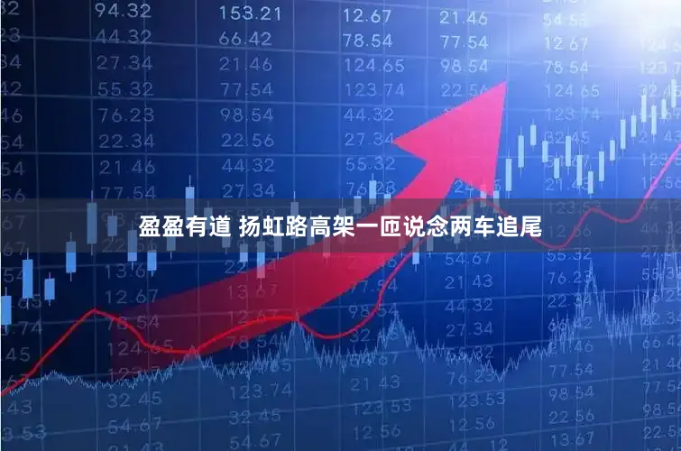 盈盈有道 扬虹路高架一匝说念两车追尾