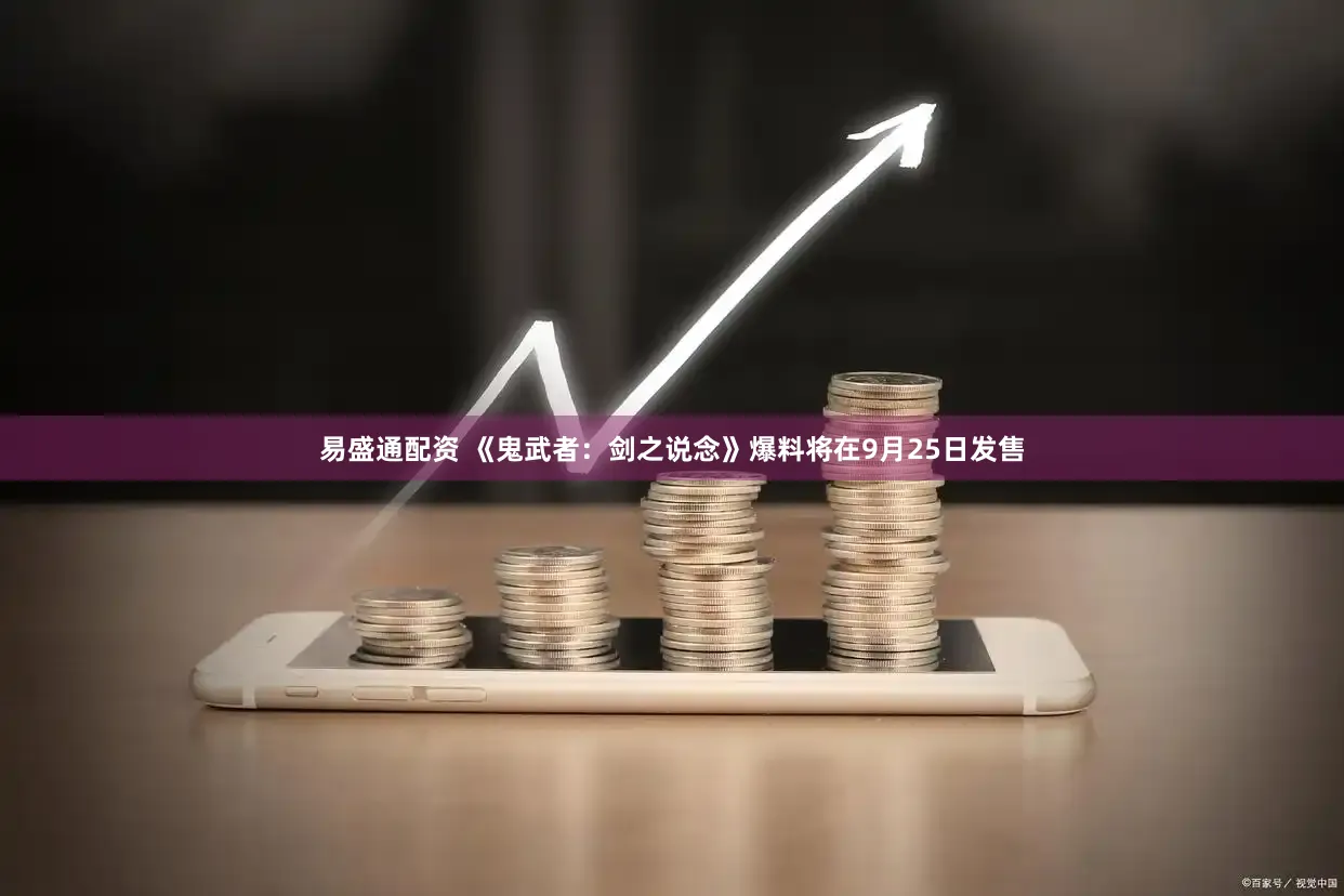 易盛通配资 《鬼武者：剑之说念》爆料将在9月25日发售